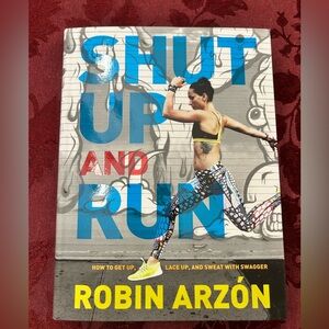 “SHUT UP & RUN”   How to get up, lace up, & sweat with swagger. Robin Arzon